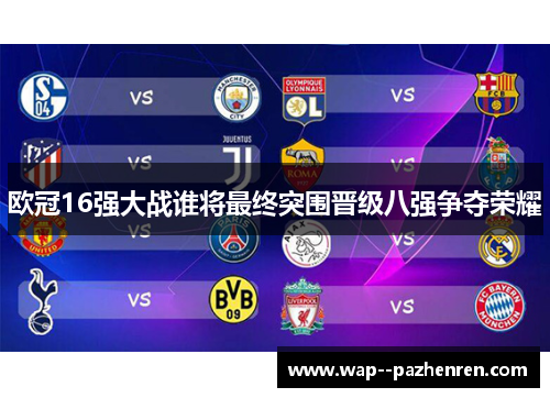 欧冠16强大战谁将最终突围晋级八强争夺荣耀 欧冠16强大战谁将最终突围晋级八强争夺荣耀