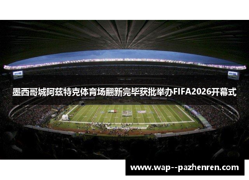 墨西哥城阿兹特克体育场翻新完毕获批举办FIFA2026开幕式